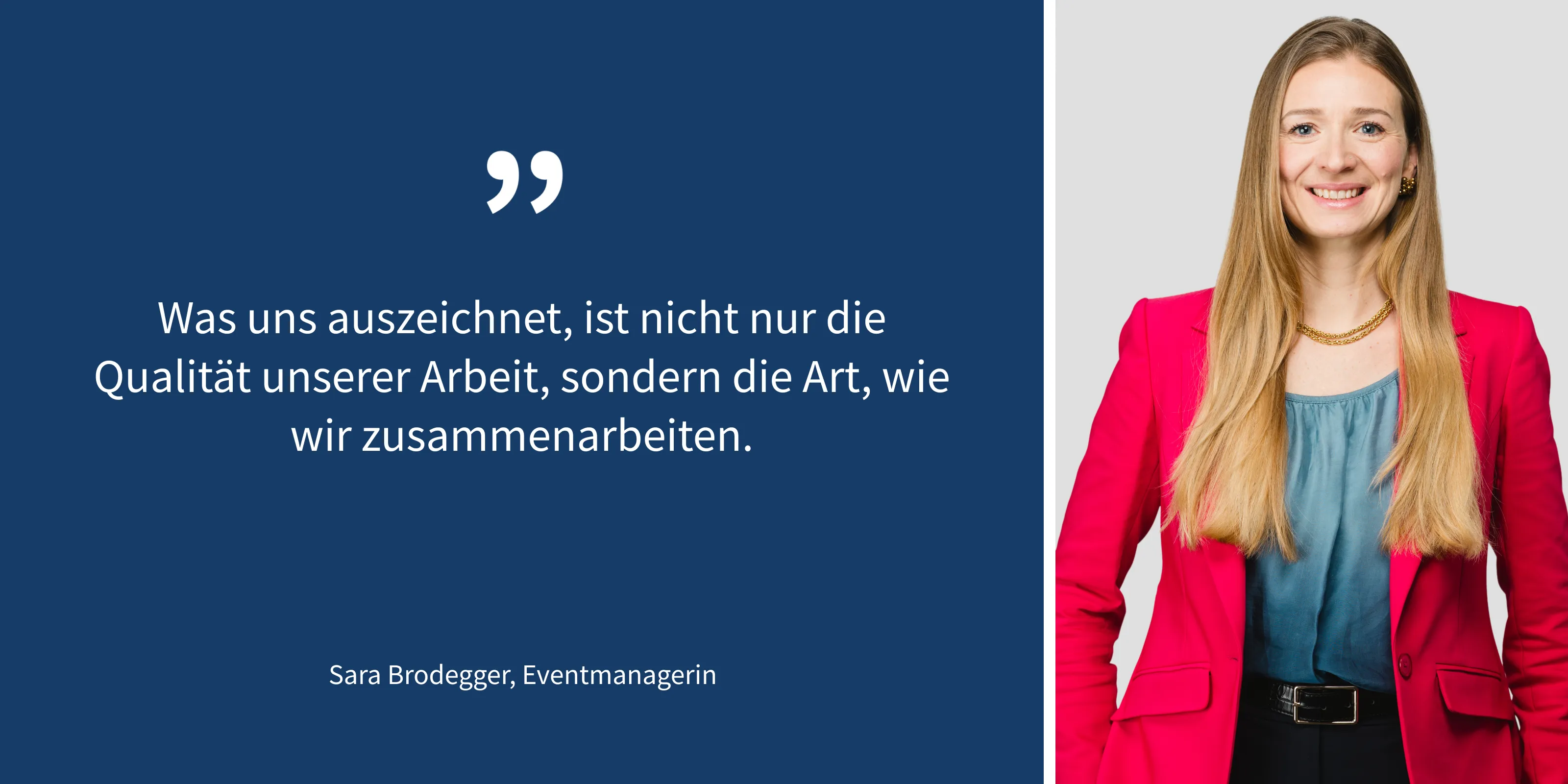 Zitat von Sara Brodegger, Eventmanagerin bei DORDA: „Was uns auszeichnet, ist nicht nur die Qualität unserer Arbeit, sondern die Art, wie wir zusammenarbeiten."