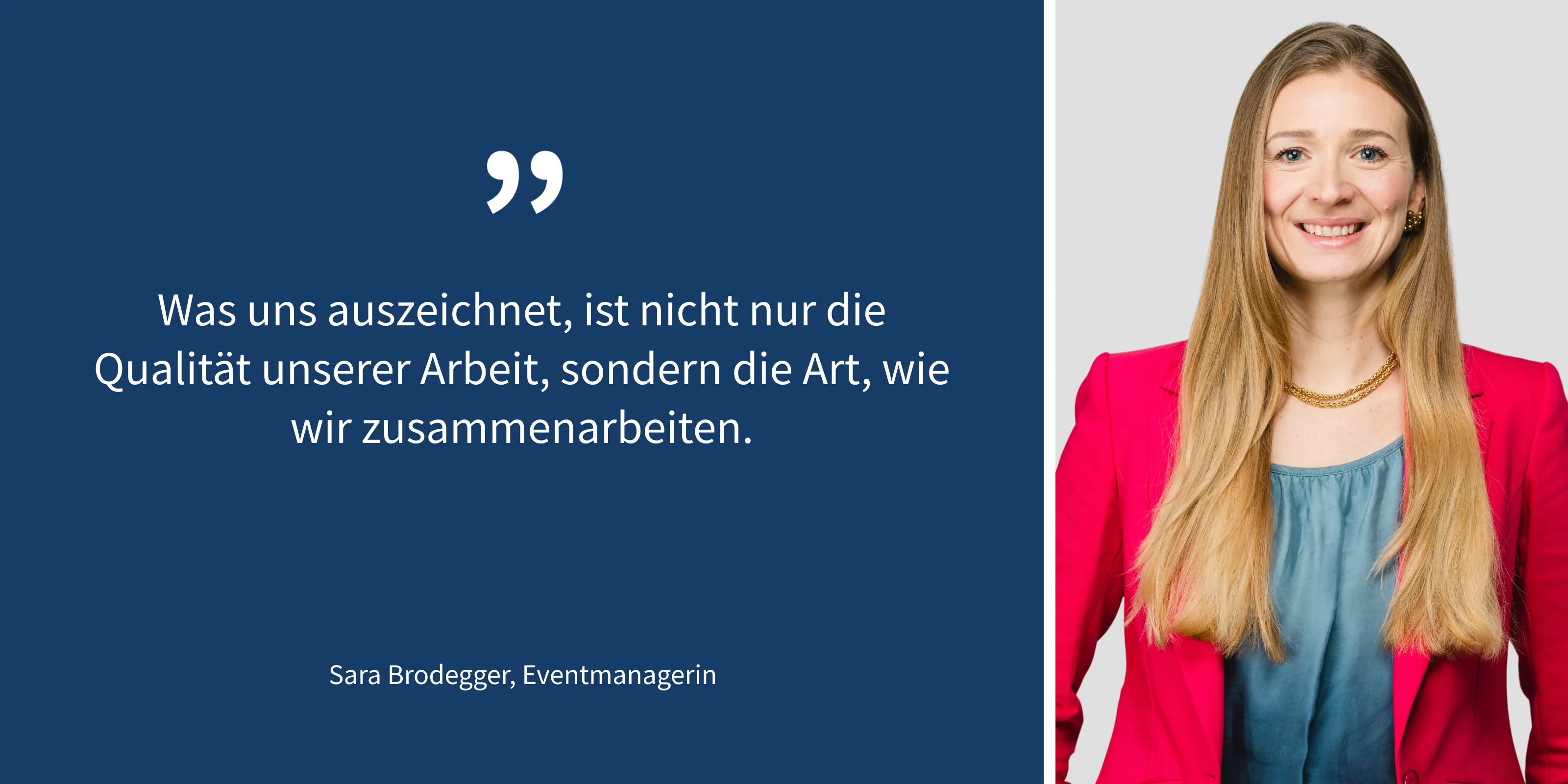 Zitat von Sara Brodegger, Eventmanagerin bei DORDA: „Was uns auszeichnet, ist nicht nur die Qualität unserer Arbeit, sondern die Art, wie wir zusammenarbeiten."